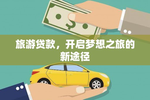 张北旅游贷款，开启梦想之旅的新途径