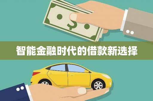 张北智能金融时代的借款新选择