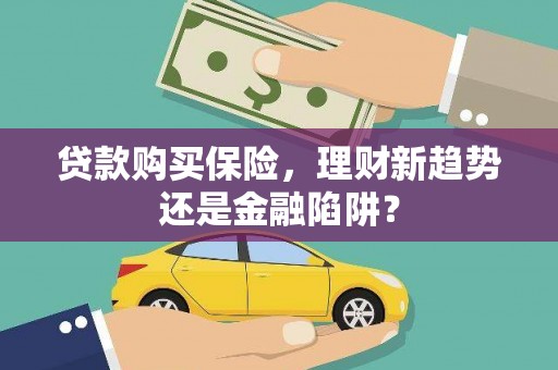 张北贷款购买保险，理财新趋势还是金融陷阱？
