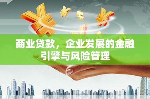 张北商业贷款，企业发展的金融引擎与风险管理