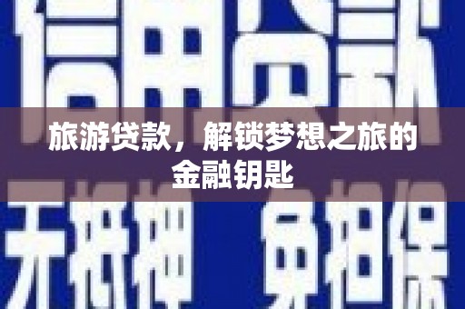 张北旅游贷款，解锁梦想之旅的金融钥匙
