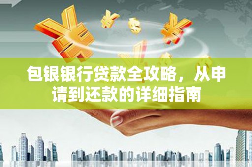 张北包银银行贷款全攻略，从申请到还款的详细指南