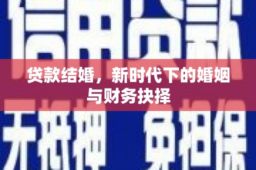 张北贷款结婚，新时代下的婚姻与财务抉择