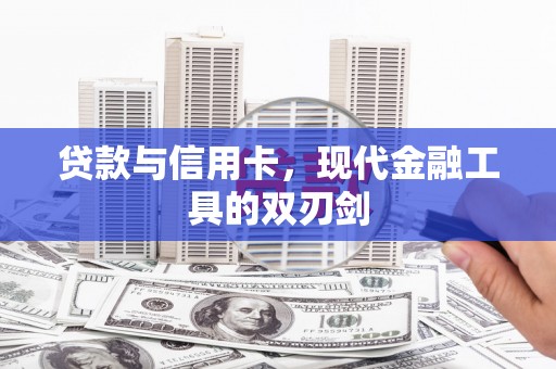 张北贷款与信用卡，现代金融工具的双刃剑