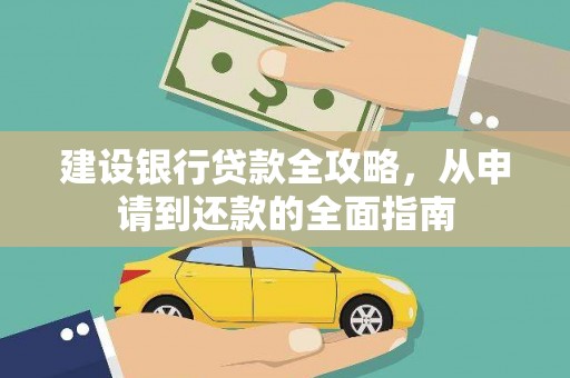 张北建设银行贷款全攻略，从申请到还款的全面指南