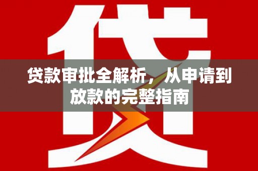 张北贷款审批全解析，从申请到放款的完整指南