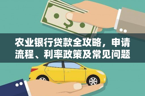 张北农业银行贷款全攻略，申请流程、利率政策及常见问题解析