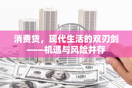 张北消费贷，现代生活的双刃剑——机遇与风险并存