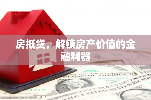 张北房抵贷，解锁房产价值的金融利器