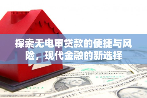 张北探索无电审贷款的便捷与风险，现代金融的新选择