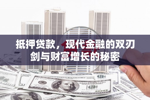 张北抵押贷款，现代金融的双刃剑与财富增长的秘密