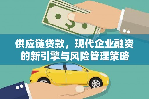 张北供应链贷款，现代企业融资的新引擎与风险管理策略