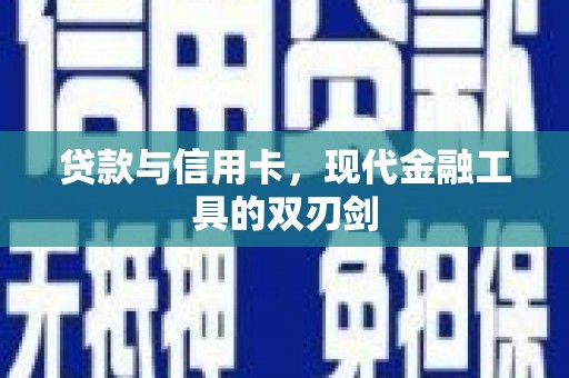 张北贷款与信用卡，现代金融工具的双刃剑