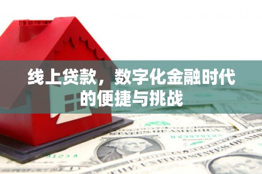张北线上贷款，数字化金融时代的便捷与挑战