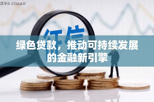 张北绿色贷款，推动可持续发展的金融新引擎
