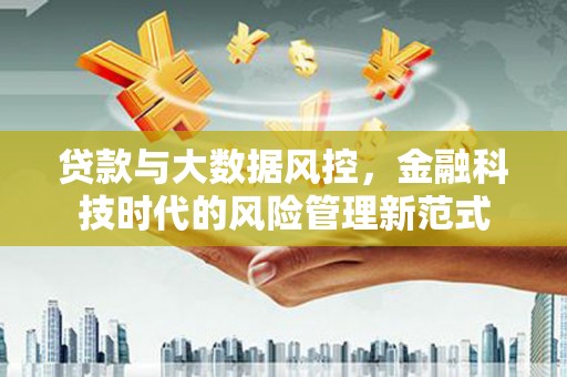 张北贷款与大数据风控，金融科技时代的风险管理新范式