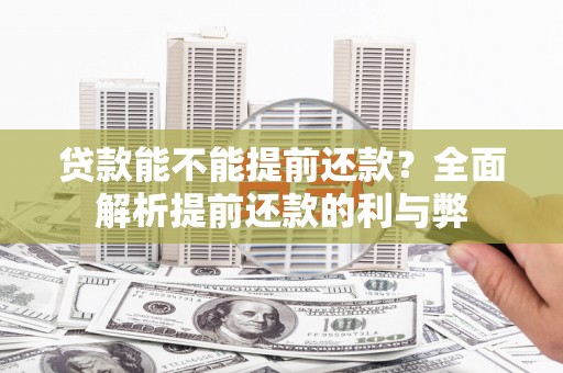张北贷款能不能提前还款？全面解析提前还款的利与弊
