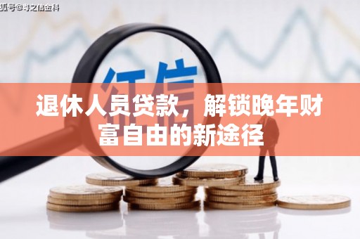 张北退休人员贷款，解锁晚年财富自由的新途径