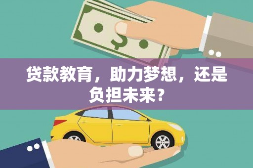 张北贷款教育，助力梦想，还是负担未来？
