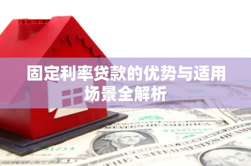 张北固定利率贷款的优势与适用场景全解析