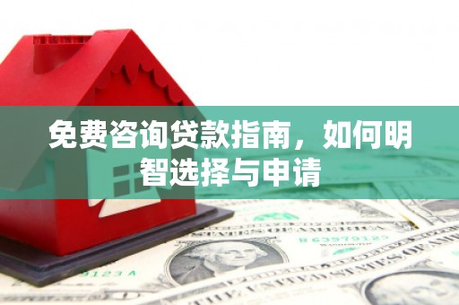 张北免费咨询贷款指南，如何明智选择与申请