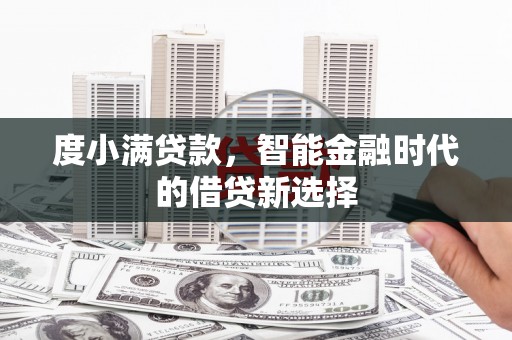 张北度小满贷款，智能金融时代的借贷新选择