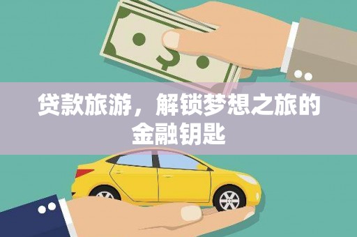 张北贷款旅游，解锁梦想之旅的金融钥匙