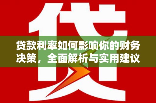 张北贷款利率如何影响你的财务决策，全面解析与实用建议