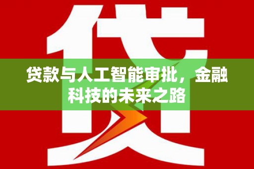 张北贷款与人工智能审批，金融科技的未来之路