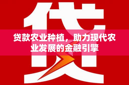 张北贷款农业种植，助力现代农业发展的金融引擎