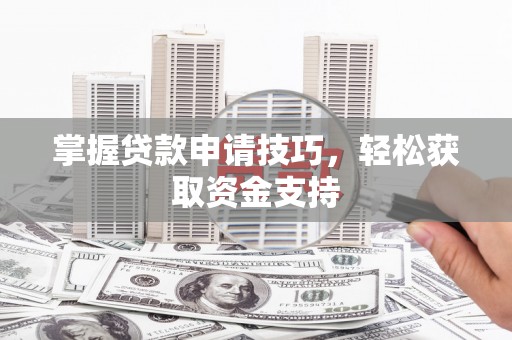 张北掌握贷款申请技巧，轻松获取资金支持
