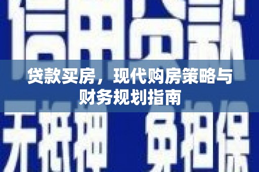 张北贷款买房，现代购房策略与财务规划指南