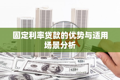 张北固定利率贷款的优势与适用场景分析