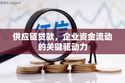 张北供应链贷款，企业资金流动的关键驱动力