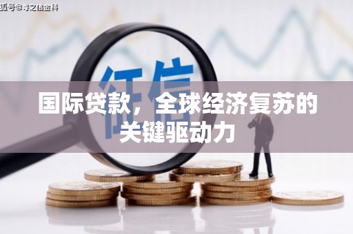 张北国际贷款，全球经济复苏的关键驱动力