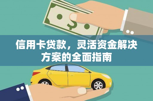 张北信用卡贷款，灵活资金解决方案的全面指南