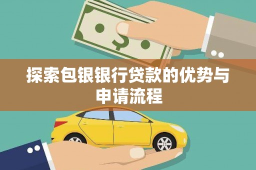 张北探索包银银行贷款的优势与申请流程