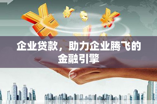 张北企业贷款，助力企业腾飞的金融引擎