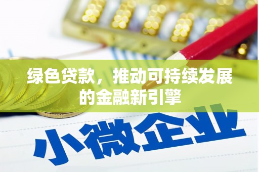 张北绿色贷款，推动可持续发展的金融新引擎