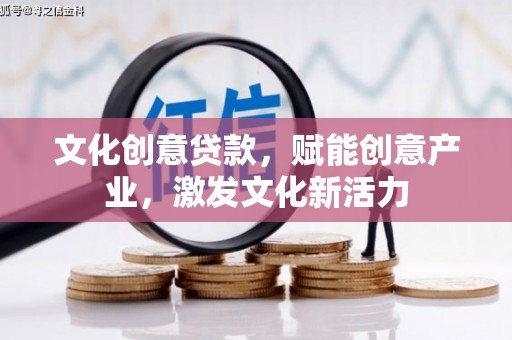 张北文化创意贷款，赋能创意产业，激发文化新活力