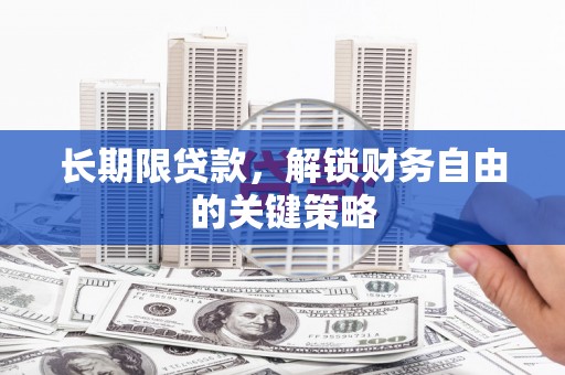 张北长期限贷款，解锁财务自由的关键策略