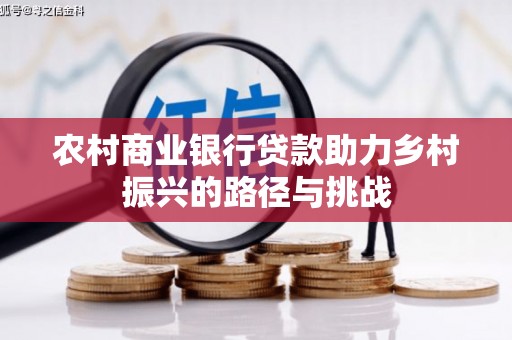 张北农村商业银行贷款助力乡村振兴的路径与挑战