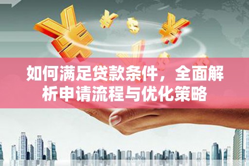 张北如何满足贷款条件，全面解析申请流程与优化策略