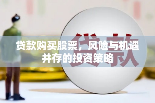 张北贷款购买股票，风险与机遇并存的投资策略