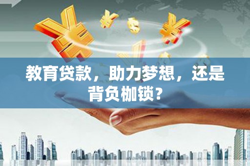 张北教育贷款，助力梦想，还是背负枷锁？