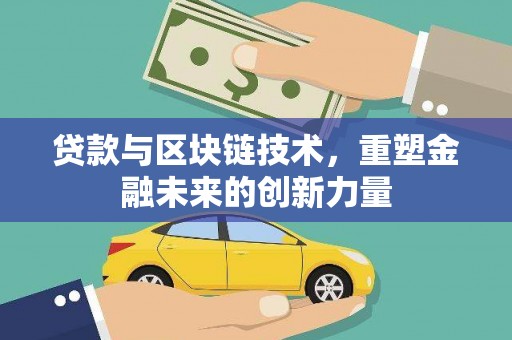 张北贷款与区块链技术，重塑金融未来的创新力量