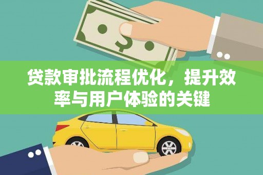 张北贷款审批流程优化，提升效率与用户体验的关键