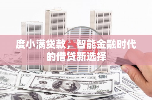 张北度小满贷款，智能金融时代的借贷新选择