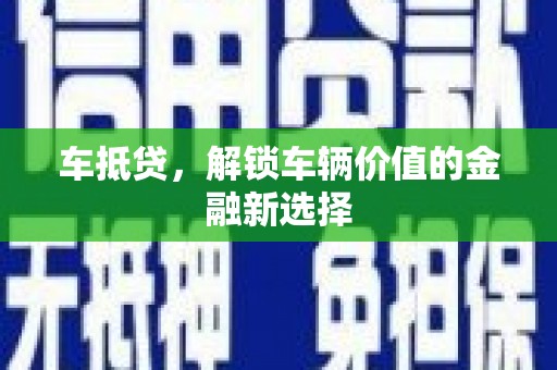 张北车抵贷，解锁车辆价值的金融新选择