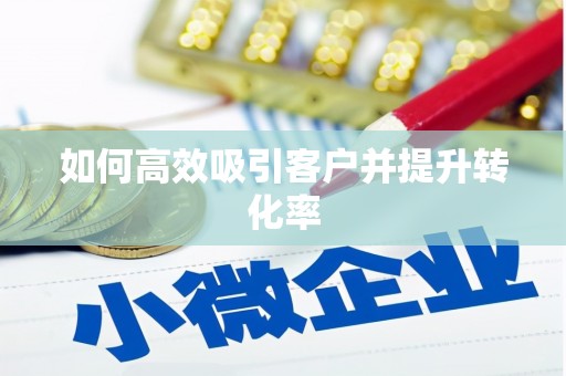 张北如何高效吸引客户并提升转化率